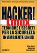 Hacker! Linux. Tecniche e segreti per la sicurezza in ambiente linux