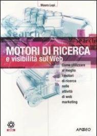 Motori di ricerca e visibilità sul Web. Come utilizzare al meglio i motori di ricerca nelle attività di web marketing