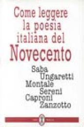 Come leggere la poesia italiana del Novecento: Saba, Ungaretti, Montale, Sereni, Caproni, Zanzotto