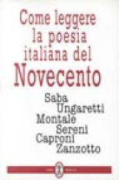 Come leggere la poesia italiana del Novecento: Saba, Ungaretti, Montale, Sereni, Caproni, Zanzotto