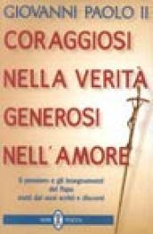 Coraggiosi nella verità generosi nell'amore. Il pensiero e gli insegnamenti del papa tratti dai suoi scritti e discorsi