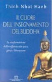 Il cuore dell'insegnamento del Buddha. La trasformazione della sofferenza in pace, gioia e liberazione