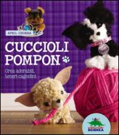 Cuccioli pompon. Crea adorabili, teneri cagnolini. Con gadget