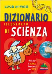 Dizionario illustrato di scienza. Utile per la scuola, divertente per tutti