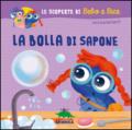 La bolla di sapone. Le scoperte di Bebo e Bice. Ediz. illustrata