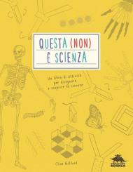 Questa (non) è scienza. Un libro di attività per disegnare e scoprire la scienza