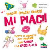 Smack! Smack! Smack! Mi piaci! Tutte le risposte alle domande sull'amore e la sessualità