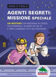 Agenti segreti: missione speciale. Un mistero con messaggi in codice, fototrappole, allarmi fai da te e tanti congegni tutti da costruire