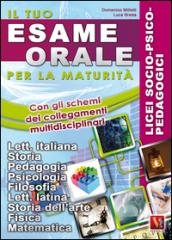 Il tuo esame orale. Per la maturità. Licei a indirizzo socio-psicopedagogico