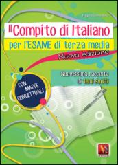 Il compito di italiano per l'esame di terza media. Nuovissima raccolta di temi svolti con mappe concettuali