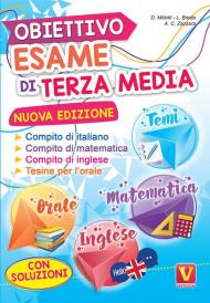 Obiettivo esame di terza media. Manuale per i compiti di italiano, matematica e inglese, tesine per l'orale. Con soluzioni