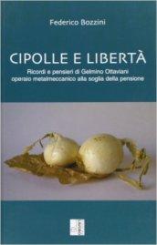 Cipolle e libertà. Ricordi e pensieri di Gelmino Ottaviani operaio metalmeccanico alla soglia della pensione