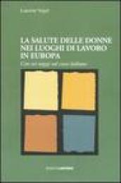 La salute delle donne nei luoghi di lavoro in Europa. Con sei saggi sul caso italiano