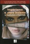 Impariamo a stare insieme. La costituzione al femminile. Un'esperienza d'integrazione, interazione e partecipazione attiva