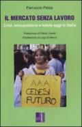 Il mercato senza lavoro. Crisi, occupazione e tutele oggi in Italia