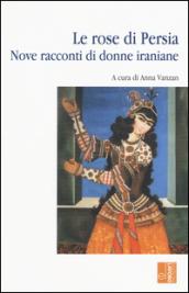 Le rose di Persia. Nove racconti di donne iraniane