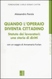 Quando l'operaio diventa cittadino. Statuto dei lavoratori: una storia di diritti