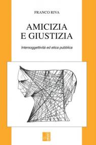 Amicizia e giustizia. Intersoggettività ed etica pubblica