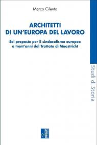 Architetti di un'Europa del lavoro. Sei proposte per il sindacalismo europeo a trent'anni dal Trattato di Maastricht