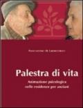 Palestra di vita. Manuale per l'animazione psicologica nelle residenze per anziani