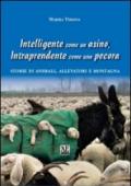 Intelligente come un asino, intraprendente come una pecora. Storie di animali, allevatori e montagna