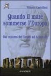 Quando il mare sommerse l'Europa. Dal mistero dei Druidi ad Atlantide