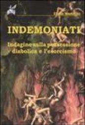 Indemoniati. Indagine sulla possessione diabolica e l'esorcismo