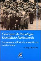 Cent'anni di psicologia scientifica e professionale. Testimonianze, riflessioni e prospettive tra passato e futuro