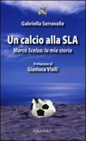 Un calcio alla SLA. Marco Scelza: la mia storia