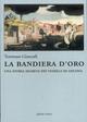 La bandiera d'oro. Una storia segreta dei vessilli di Ancona