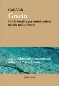 Grecia. Guida insolita per turisti curiosi. Notizie utili e ricette