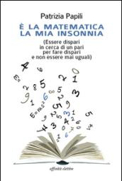 È la matematica la mia insonnia. (Essere dispari in cerca di un pari per fare dispari e non essere mai uguali)