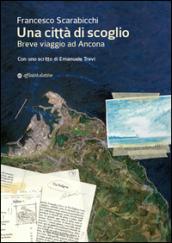 Una città di scoglio. Breve viaggio ad Ancona