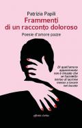 Frammenti di un racconto doloroso. Poesie d'amore pazze