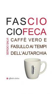 Fascio ciofeca. Caffè vero e fasullo ai tempi dell'autarchia