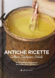 Antiche ricette. Cultura, tradizione, salute dal territorio marchigiano