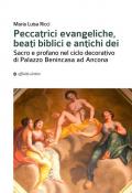 Peccatrici evangeliche, beati biblici e antichi dei. Sacro e profano nel ciclo decorativo di Palazzo Benincasa ad Ancona