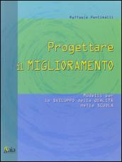 Progettare il miglioramento. Modelli per lo sviluppo della qualità nella scuola