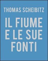 Thomas Scheibitz. Il fiume e le sue fonti. Ediz. illustrata