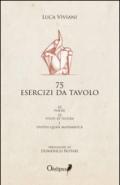 75 esercizi da tavolo. 42 poesie, 32 studi di figura, 1 ipotesi quasi matematica