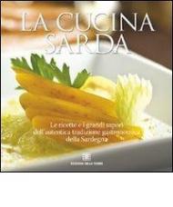 La cucina sarda. Le ricette e i grandi sapori dell'autentica tradizione gastronomica della Sardegna