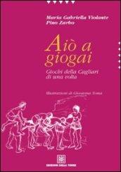 Aiò a giogai. Giochi della Cagliari di una volta