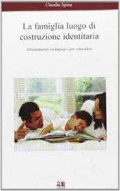 La famiglia luogo di costruzione identitaria. Orientamenti pedagogici per educatori