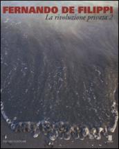 Fernando De Filippi. La rivoluzione privata 2. Catalogo della mostra (Milano, 8 gennaio-6 febbraio 2015). Ediz. illustrata