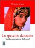 Lo specchio danzante. Guida ragionata a Bollywood