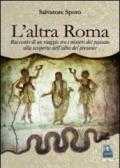 L'altra Roma. Racconto di un viaggio tra i misteri del passato alla scoperta dell'alba del presente