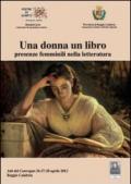 Una donna un libro presenze femminili nella letteratura. Atti del Convegno (Reggio Calabria, 26-28 aprile 2012)