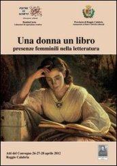 Una donna un libro presenze femminili nella letteratura. Atti del Convegno (Reggio Calabria, 26-28 aprile 2012)