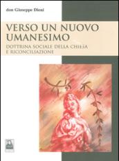 Verso un nuovo umanesimo. Dottrina sociale della Chiesa e riconciliazione