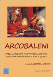 Arcobaleni. Fiabe, favole, miti, racconti della memoria. Un laboratorio di intercultura a scuola. Ediz. multilingue